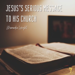 Jesus’s Serious Message to His Church
