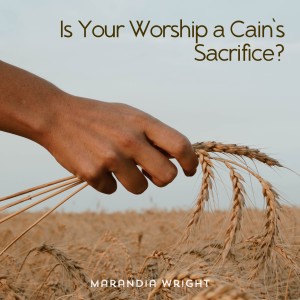 Is Your Worship a Cain’s Sacrifice?