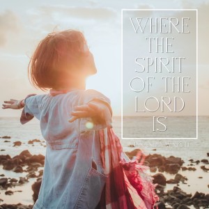 Where the Spirit of The Lord Is