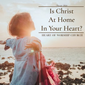 Is Christ at Home in Your Heart?