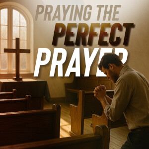 Praying the Perfect Prayer - Part 2