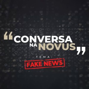 Conversa na Novus | Fake News