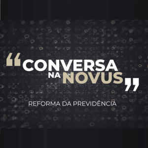 Conversa na Novus - Reforma da Previdência