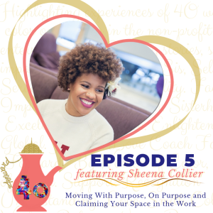 Episode 5 - Moving With Purpose, On Purpose and Claiming Your Space in the Work  featuring Sheena Collier