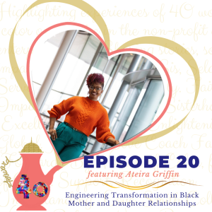 Episode 20: Engineering Transformation in Black Mother and Daughter Relationships featuring Ateira Griffin