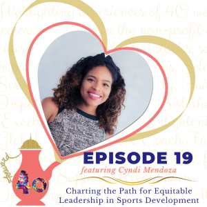 Episode 19 - Charting the Path for Equitable Leadership in Sports Development featuring Cyndi Mendoza