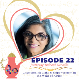 Episode 22: Championing Light & Empowerment in the Wake of Abuse featuring Indrani Goradia