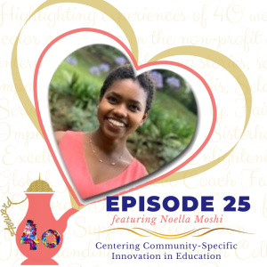 Episode 25: Centering Community-Specific Innovation in Education featuring Noella Moshi