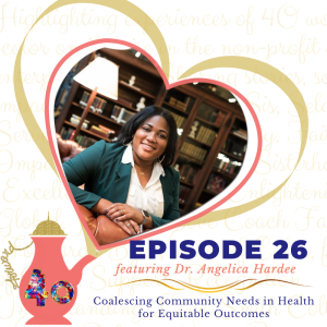 Episode 26: Coalescing Community Needs in Health for Equitable Outcomes featuring Dr. Angelica Hardee