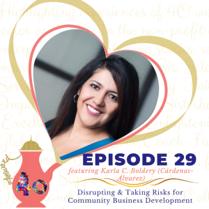 Episode 29: Disrupting & Taking Risks for Community Business Development featuring Karla C. Boldery (Cárdenas-Álvarez)