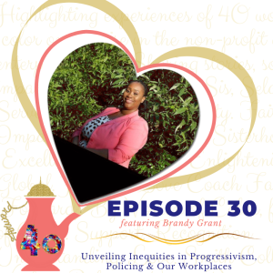 Episode 30: Unveiling Inequities in Progressivism, Policing & Our Workplaces featuring Brandy Grant