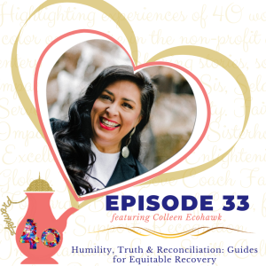 Episode 33: Humility, Truth & Reconciliation: Guides for Equitable Recovery featuring Colleen Ecohawk