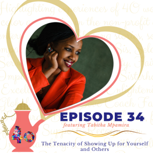 Episode 34: The Tenacity of Showing Up for Yourself and Others featuring Tabitha Mpamira