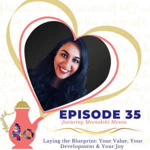 Episode 35: Laying the Blueprint: Your Value, Your Development & Your Joy featuring Meenakshi Menon