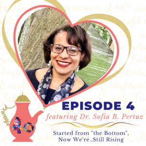 Episode 4 - Started from "the Bottom" Now We're..Still Rising featuring Dr. Sofia B. Pertuz