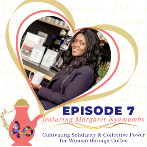 Episode 7 - Cultivating Solidarity and Collective Power for Women Through Coffee featuring Margaret Nyamumbo