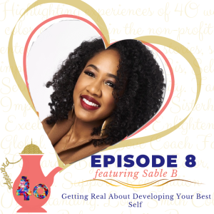 Episode 8 - Getting Real About Developing Your Best Self featuring Sable B.