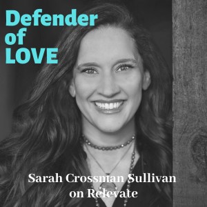 Defender of LOVE with Sarah Crossman Sullivan