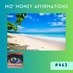 Energy Clearing for Life Podcast #463 ”Mo’ Money Affirmations”