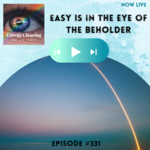 Energy Clearing for Life Force Meditation Podcast #331 ”Easy is in the Eye of the Beholder”