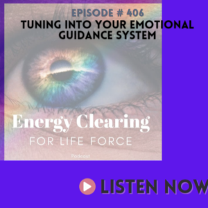 Energy Clearing for Life Force Meditation Podcast #406 ”Tuning into Your Emotional Guidance System”