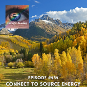 Energy Clearing for Life Podcast #434 ”Connect to Source Energy”