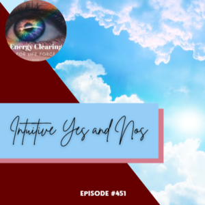 Energy Clearing for Life Meditation Podcast #451 ”Intuitive Yes and Nos”