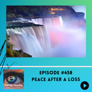 Energy Clearing for Life Podcast #458 ”Calm Meditation for Peace After a Loss”