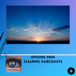 Energy Clearing for Life Podcast #804 "Clearing Narcissists"