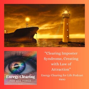 Energy Clearing for Life Podcast #890 "Clearing Imposter Syndrome, Creating with the Law of Attraction"