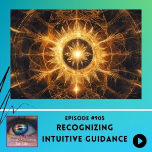 Energy Clearing for Life Podcast #905 "Recognizing Intuitive Guidance"