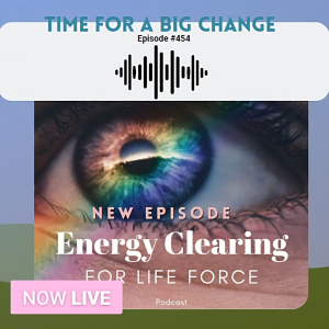 Energy Clearing for Life Podcast #454 ”Morph: Time for a Big Change”