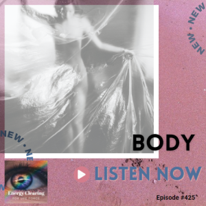 Energy Clearing for Life Force Meditation Podcast #425 ”Body”