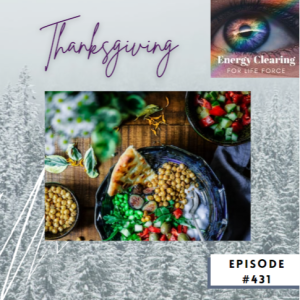 Energy Clearing for Life Podcast #431”Thanksgiving Gratitude”