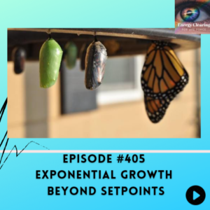 Energy Clearing for Life Force Meditation Podcast #405 ”Exponential Growth Beyond Setpoints”