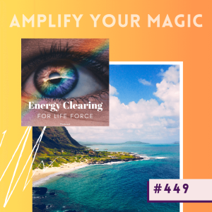Energy Clearing for Life Podcast #449 ”Amplify Your Magic”