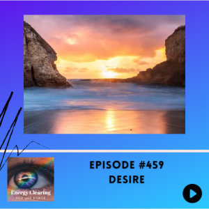 Energy Clearing for Life #459 ”Desire” feat. Ask and it is Given