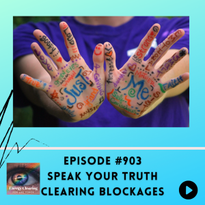 Energy Clearing for Life Podcast #903 "Speak Your Truth! Clearing Blockages"