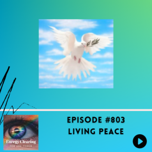 Energy Clearing for Life Podcast #803 "Living Peace"