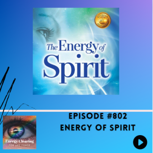 Energy Clearing for Life Force Podcast #802 "The Energy of Spirit"
