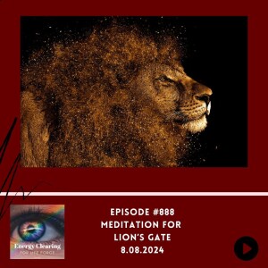 Energy Clearing for Life Podcast #888 "Meditation for the Lion's Gate | A Celebration of 8s"