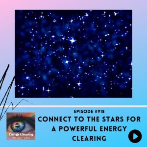 Energy Clearing for Life Podcast #918 "Connect to the Stars for Powerful Energy Clearing"