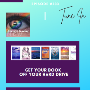 Energy Clearing for Life Force Meditation Podcast #333 ”Get Your Book Off Your Hard Drive”