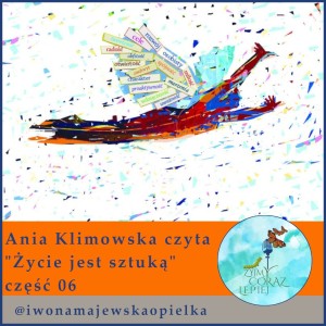 Ania Klimowska czyta ”Życie jest sztuką” odcinek 6