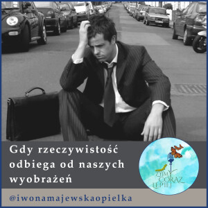 Gdy rzeczywistość odbiega od naszych wyobrażeń
