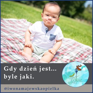 Gdy dzień jest byle jaki.