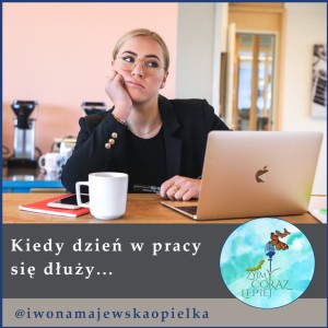 Kiedy dzień w pracy się dłuży…