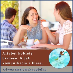 Alfabet kobiety biznesu. K jak komunikacja z klasą.