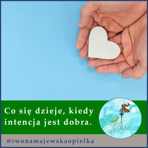 Co się dzieje, kiedy intencja jest dobra.