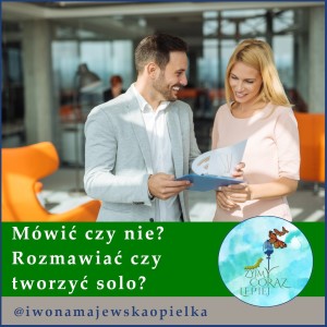 Mówić czy nie? Rozmawiać czy tworzyć solo?